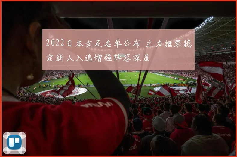 2022日本女足名单公布 主力框架稳定新人入选增强阵容深度